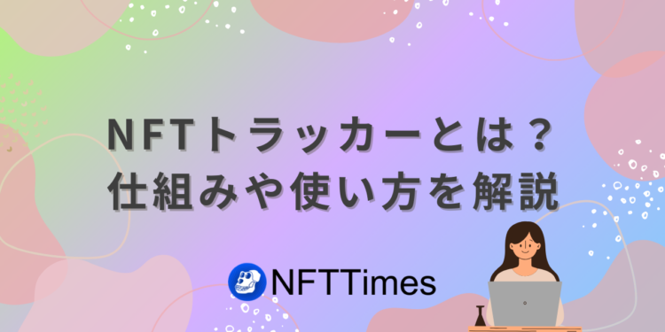 NFTトラッカーとは？仕組みや使い方を解説